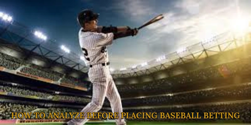 How to Analyze Before Placing Baseball Betting
