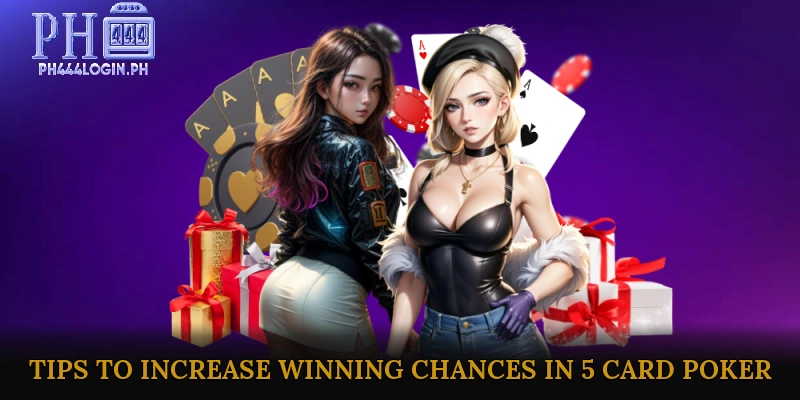 Tips to Increase Winning Chances in 5 Card Poker