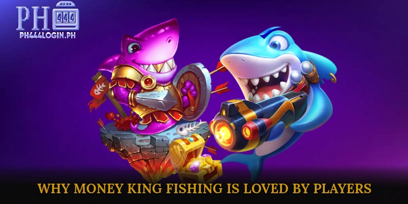 Why Money King Fishing Is Loved by Players