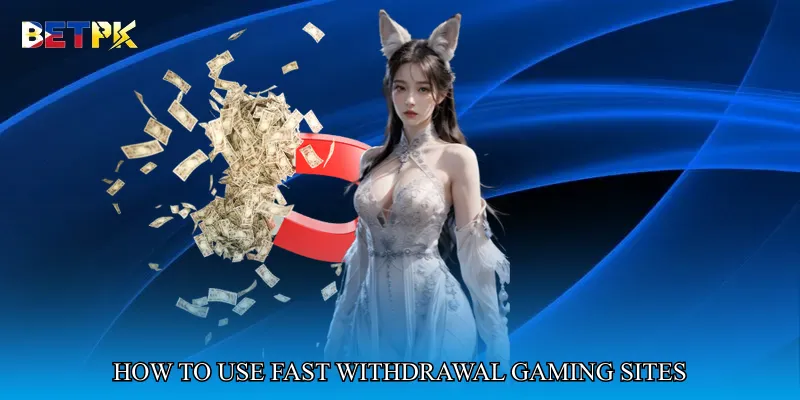 How to Use Fast Withdrawal Gaming Sites