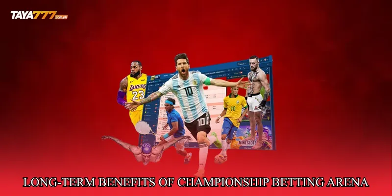 Long-Term Benefits of Championship Betting Arena